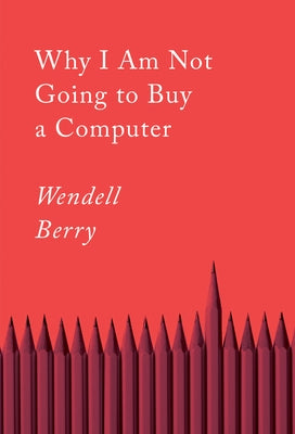 Why I Am Not Going to Buy a Computer: Essays (Counterpoints) by Wendell Berry