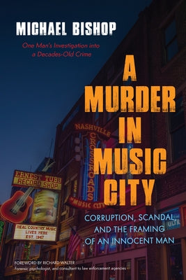 A Murder in Music City: Corruption, Scandal, and the Framing of an Innocent Man by Michael Bishop, Richard Walter