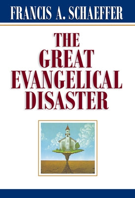The Great Evangelical Disaster by Francis A. Schaeffer