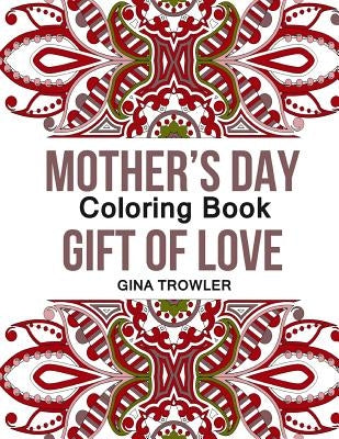 Mother's Day Coloring Book: Gift of Love: Fun and Stress Relieving Patterns Coloring Book for Mom