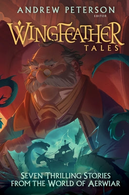 Wingfeather Tales: Seven Thrilling Stories from the World of Aerwiar (The Wingfeather Saga) by Jonathan Rogers, N. D. Wilson, Jennifer Trafton, Douglas Kaine McKelvey, Andrew Peterson