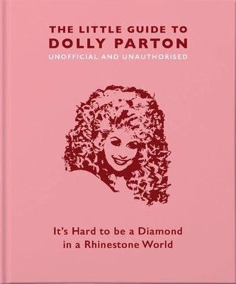 The Little Guide to Dolly Parton: It’s Hard to be a Diamond in a Rhinestone World (The Little Books of Music, 3) by Orange Hippo!