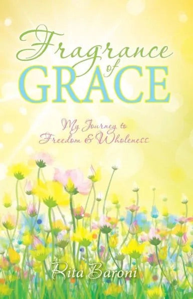 Fragrance of Grace - My Journey to Freedom & Wholeness
