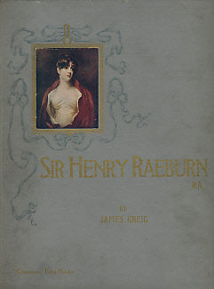 Sir Henry Raeburn R.A. His Life and Works With a Catalogue of His Pictures