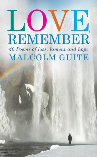 Love, Remember: 40 poems of loss, lament and hope by Malcolm Guite
