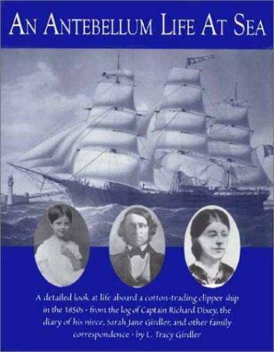An Antebellum Life at Sea: Featuring the Journal of Sarah Jane Girdler, Kept Aboard the Clipper Ship, Robert H. Dixey, from America to Russia and Europe, Jan 1857-Dec 1858