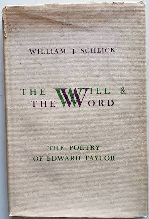 The Will and the Word: The Poetry of Edward Taylor by William J. Scheick