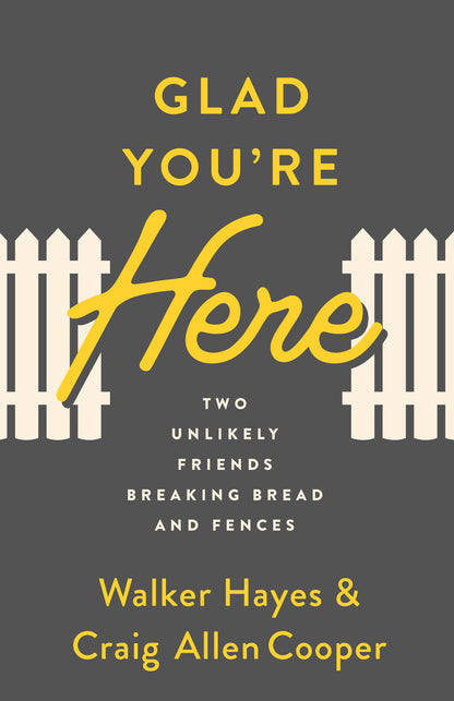 Glad You're Here: Two Unlikely Friends Breaking Bread and Fences by Walker Hayes, Craig Cooper